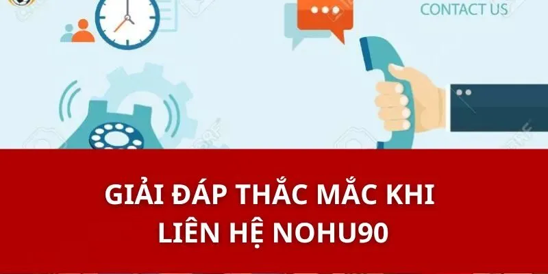 Giải Đáp Thắc Mắc Khi Liên Hệ Nohu90