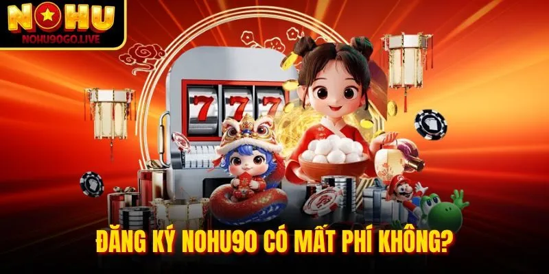Đăng ký NOHU90 có mất phí không?